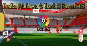Prediksi Bola Huesca Vs Granda 22 Februari 2021