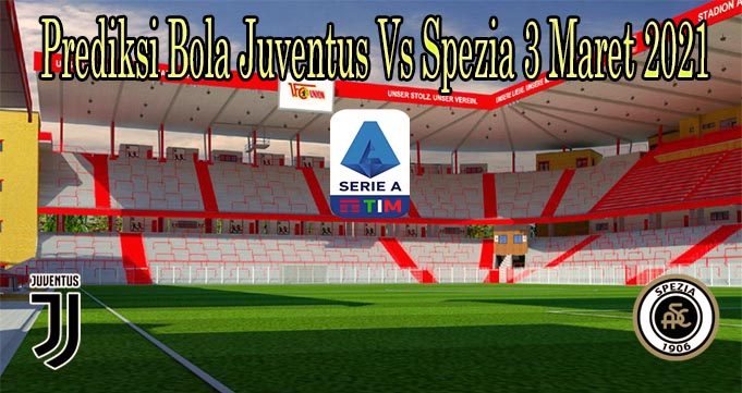 Prediksi Bola Juventus Vs Spezia 3 Maret 2021