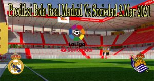 Prediksi Bola Real Madrid Vs Sociedad 2 Mar 2021