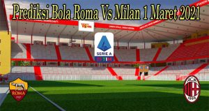 Prediksi Bola Roma Vs Milan 1 Maret 2021