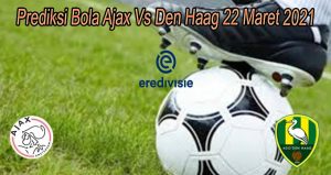 Prediksi Bola Ajax Vs Den Haag 22 Maret 2021