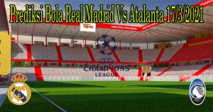 Prediksi Bola Real Madrid Vs Atalanta 17/3/2021