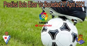 Prediksi Bola Eibar Vs Sociedad 27 April 2021
