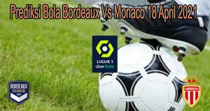 Prediksi Bola Bordeaux Vs Monaco 18 April 2021