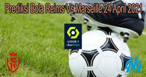 Prediksi Bola Reims Vs Marseille 24 April 2021