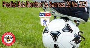 Prediksi Bola Brentford Vs Swansea 29 Mei 2021