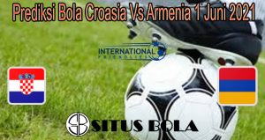 Prediksi Bola Croasia Vs Armenia 1 Juni 2021