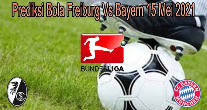 Prediksi Bola Freiburg Vs Bayern 15 Mei 2021