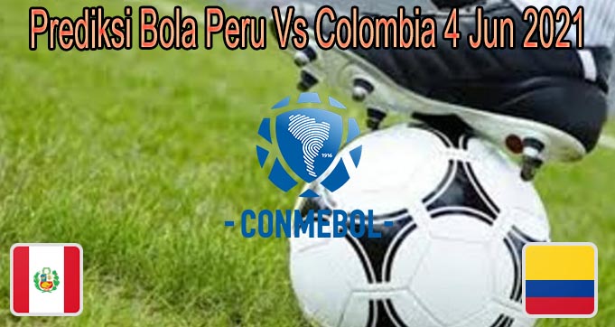 Prediksi Bola Peru Vs Colombia 4 Jun 2021