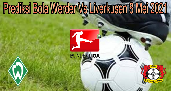 Prediksi Bola Werder Vs Liverkusen 8 Mei 2021