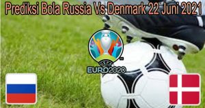 Prediksi Bola Russia Vs Denmark 22 Juni 2021