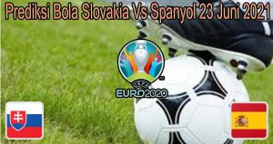 Prediksi Bola Slovakia Vs Spanyol 23 Juni 2021