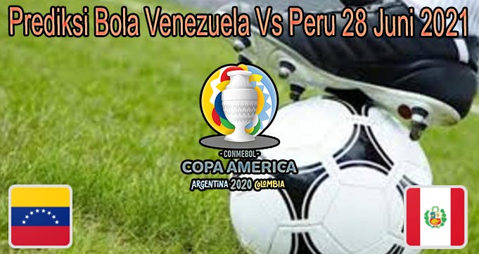 Prediksi Bola Venezuela Vs Peru 28 Juni 2021