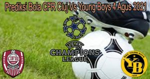 Prediksi Bola CFR Cluj Vs Young Boys 4 Agus 2021