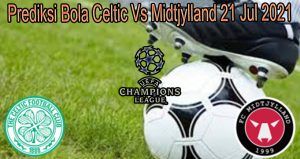 Prediksi Bola Celtic Vs Midtjylland 21 Jul 2021