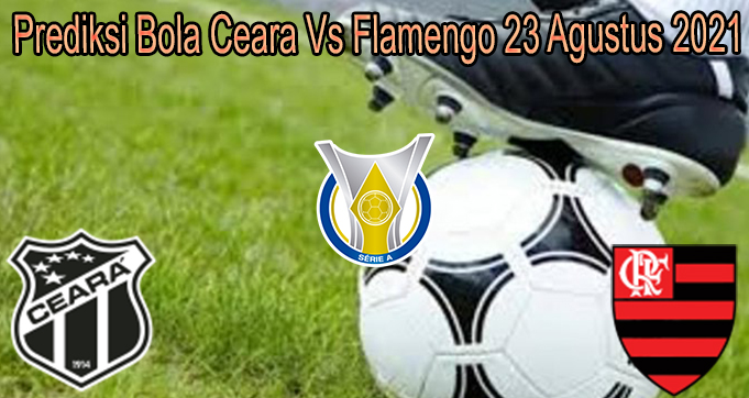Prediksi Bola Ceara Vs Flamengo 23 Agustus 2021