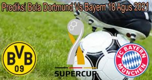Prediksi Bola Dortmund Vs Bayern 18 Agus 2021