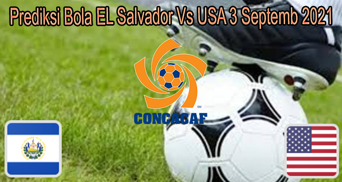 Prediksi Bola EL Salvador Vs USA 3 Septemb 2021