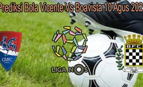 Prediksi Bola Vicente Vs Boavista 10 Agus 2021