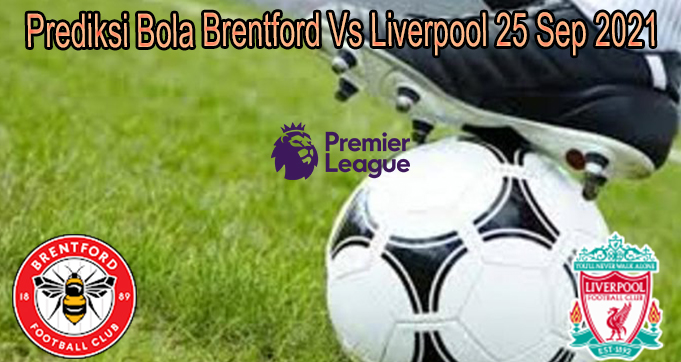 Prediksi Bola Brentford Vs Liverpool 25 Sep 2021