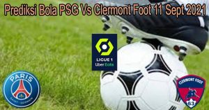 Prediksi Bola PSG Vs Clermont Foot 11 Sept 2021