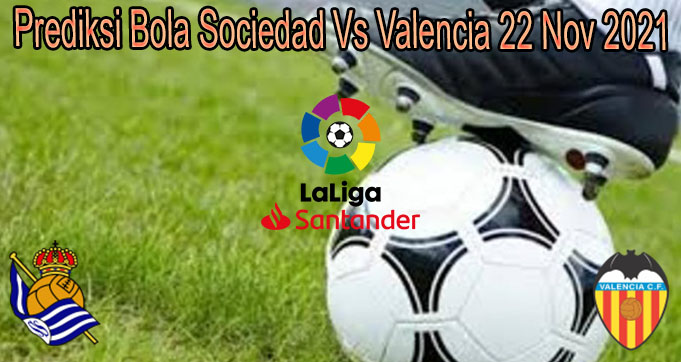 Prediksi Bola Sociedad Vs Valencia 22 Nov 2021