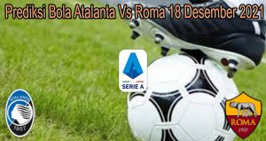 Prediksi Bola Atalanta Vs Roma 18 Desember 2021