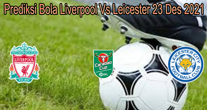 Prediksi Bola Liverpool Vs Leicester 23 Des 2021