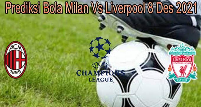 Prediksi Bola Milan Vs Liverpool 8 Des 2021