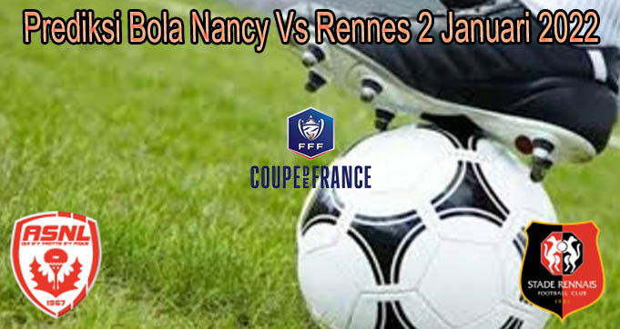 Prediksi Bola Nancy Vs Rennes 2 Januari 2022