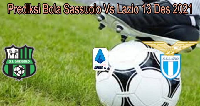 Prediksi Bola Sassuolo Vs Lazio 13 Des 2021