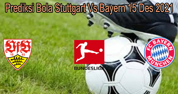 Prediksi Bola Stuttgart Vs Bayern 15 Des 2021