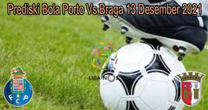 Prediski Bola Porto Vs Braga 13 Desember 2021