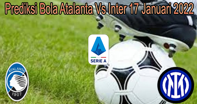Prediksi Bola Atalanta Vs Inter 17 Januari 2022