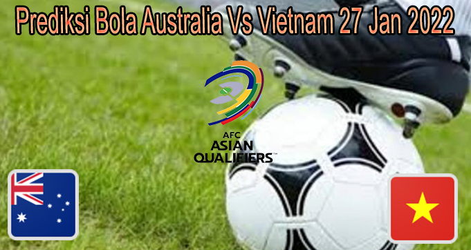 Prediksi Bola Australia Vs Vietnam 27 Jan 2022