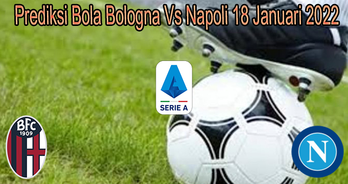 Prediksi Bola Bologna Vs Napoli 18 Januari 2022