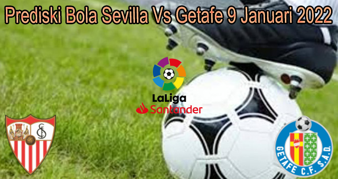 Prediski Bola Sevilla Vs Getafe 9 Januari 2022
