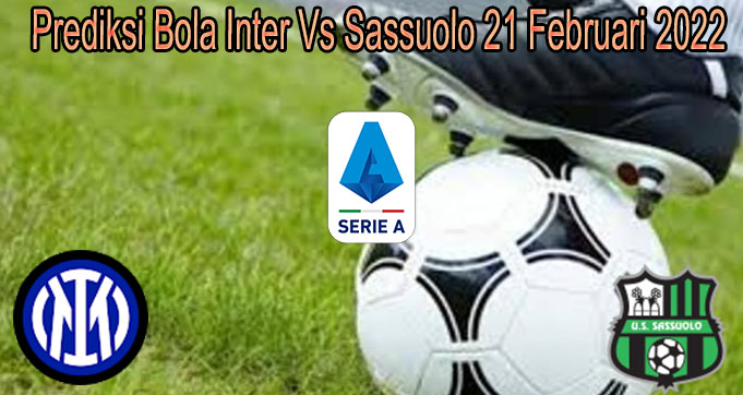 Prediksi Bola Inter Vs Sassuolo 21 Februari 2022