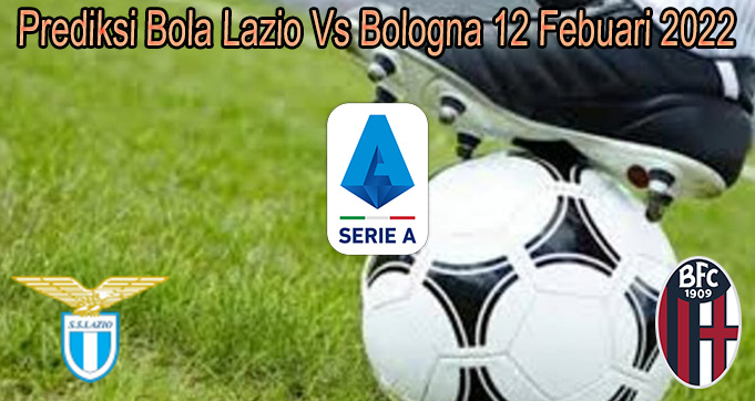 Prediksi Bola Lazio Vs Bologna 12 Febuari 2022