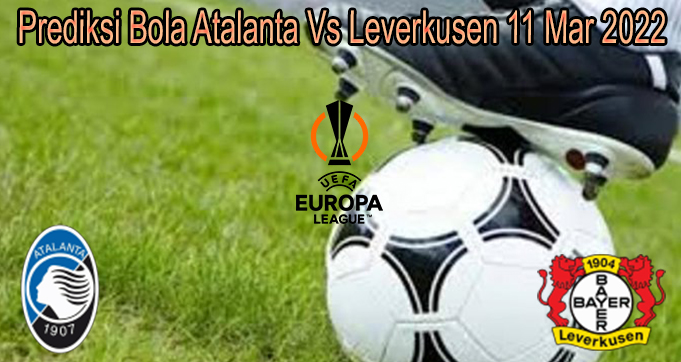 Prediksi Bola Atalanta Vs Leverkusen 11 Mar 2022