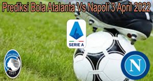 Prediksi Bola Atalanta Vs Napoli 3 April 2022