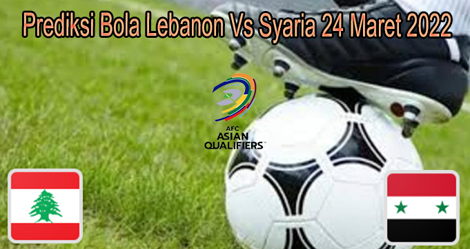 Prediksi Bola Lebanon Vs Syaria 24 Maret 2022