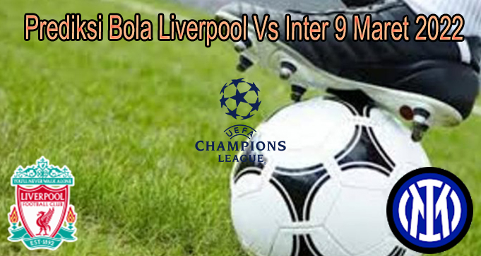 Prediksi Bola Liverpool Vs Inter 9 Maret 2022