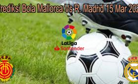 Prediksi Bola Mallorca Vs R. Madrid 15 Mar 2022