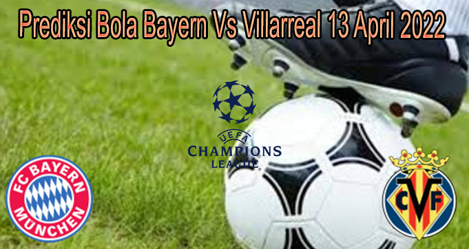 Prediksi Bola Bayern Vs Villarreal 13 April 2022