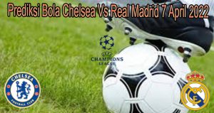 Prediksi Bola Chelsea Vs Real Madrid 7 April 2022
