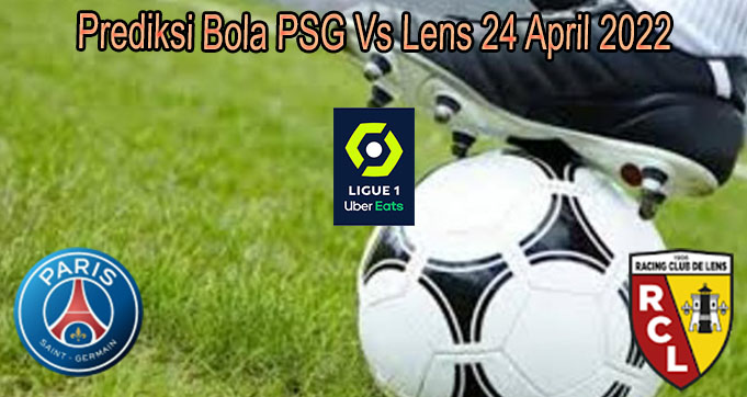 Prediksi Bola PSG Vs Lens 24 April 2022