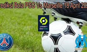 Prediksi Bola PSG Vs Marseille 18 April 2022