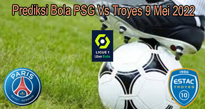 Prediksi Bola PSG Vs Troyes 9 Mei 2022